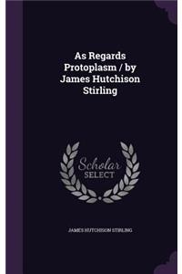 As Regards Protoplasm / by James Hutchison Stirling