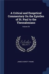 A Critical and Exegetical Commentary On the Epistles of St. Paul to the Thessalonians; Volume 39