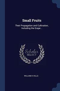 SMALL FRUITS: THEIR PROPAGATION AND CULT
