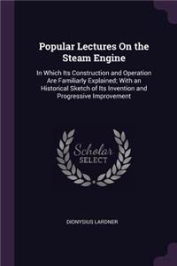 Popular Lectures On the Steam Engine