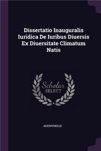 Dissertatio Inauguralis Iuridica de Iuribus Diuersis Ex Diuersitate Climatum Natis