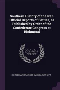 Southern History of the War. Official Reports of Battles, as Published by Order of the Confederate Congress at Richmond