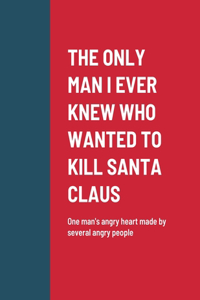 Only Man I Ever Knew Who Wanted to Kill Santa Claus