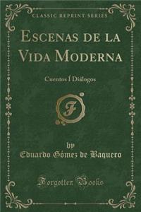 Escenas de la Vida Moderna: Cuentos Í Diálogos (Classic Reprint)
