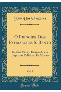 O Principe DOS Patriarchas S. Bento, Vol. 2: de Sua Vida, Discursada Em Emprezas Politicas, Et Moraes (Classic Reprint)