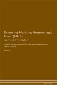 Reversing Marburg Hemorrhagic Fever (Mhf): As God Intended the Raw Vegan Plant-Based Detoxification & Regeneration Workbook for Healing Patients. Volume 1