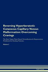Reversing Hyperkeratotic Cutaneous Capillary-Venous Malformation: Overcoming Cravings the Raw Vegan Plant-Based Detoxification & Regeneration Workbook for Healing Patients. Volume 3