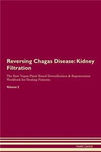 Reversing Chagas Disease: Kidney Filtration The Raw Vegan Plant-Based Detoxification & Regeneration Workbook for Healing Patients. Volume 5