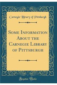 Some Information about the Carnegie Library of Pittsburgh (Classic Reprint)