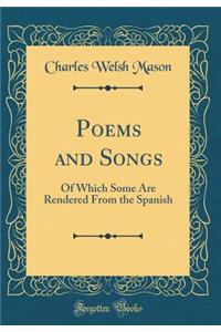 Poems and Songs: Of Which Some Are Rendered from the Spanish (Classic Reprint)