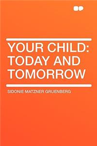 Your Child: Today and Tomorrow