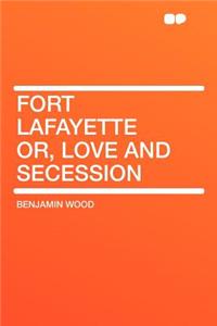 Fort Lafayette Or, Love and Secession