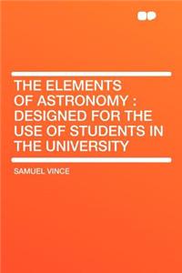 The Elements of Astronomy: Designed for the Use of Students in the University