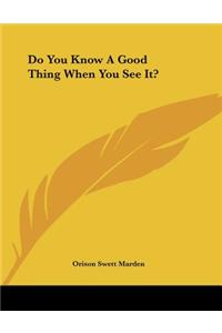 Do You Know a Good Thing When You See It?
