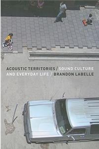 Acoustic Territories: Sound Culture and Everyday Life