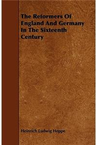 The Reformers Of England And Germany In The Sixteenth Century