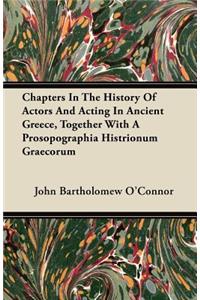 Chapters In The History Of Actors And Acting In Ancient Greece, Together With A Prosopographia Histrionum Graecorum
