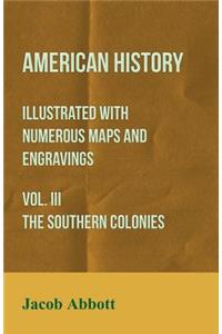 American History - Illustrated with Numerous Maps and Engravings - Vol. III The Southern Colonies