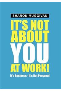 It's not about you at work!