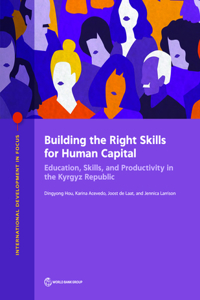 Building the right skills for human capital: Education, Skills, and Productivity in the Kyrgyz Republic