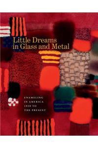 Little Dreams in Glass and Metal