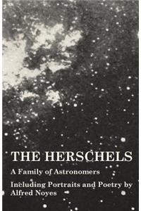 The Herschels - A Family of Astronomers - Including Portraits and Poetry by Alfred Noyes