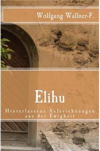 Elihu - Hinterlassene Aufzeichnungen aus der Ewigkeit