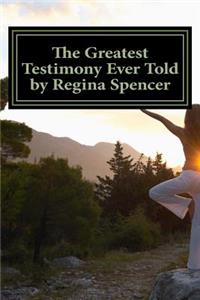 Greatest Testimony Ever Told by Regina Spencer