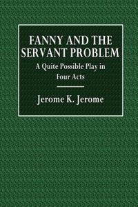 Fanny and the Servant Problem: A Quite Possible Play in Four Acts