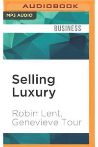 Selling Luxury: Connect with Affluent Customers, Create Unique Experiences Through Impeccable Service, and Close the Sale