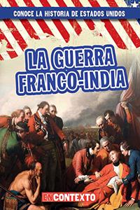 La Guerra Franco-India (the French and Indian War)