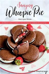 Amazing Whoopie Pie Recipe Book: 25 Different Ways Available in This Whoopie Pie Cookbook for You to Try!