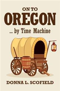 On to Oregon...by Time Machine