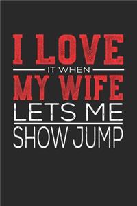 I Love It When My Wife Lets Me Show Jump