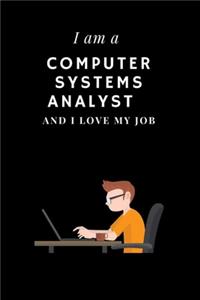 I am a Computer systems analyst and I love my job Notebook For Computer systems analysts