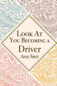 Look At You Becoming a Driver And Shit