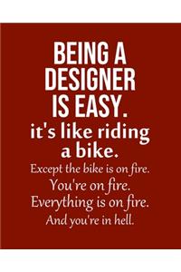Being a Designer is Easy. It's like riding a bike. Except the bike is on fire. You're on fire. Everything is on fire. And you're in hell.