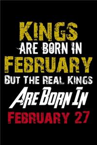 Kings Are Born In February Real Kings Are Born In February 27 Notebook Birthday Funny Gift