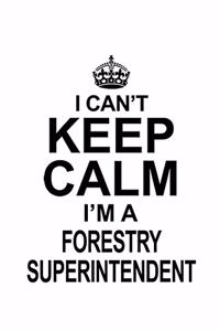 I Can't Keep Calm I'm A Forestry Superintendent