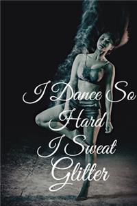 I Dance So Hard I Sweat Glitter