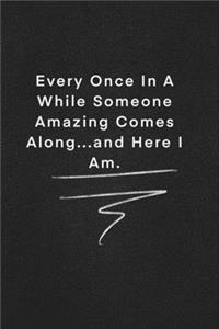 Every Once In A While Someone Amazing Comes Along...and Here I Am.