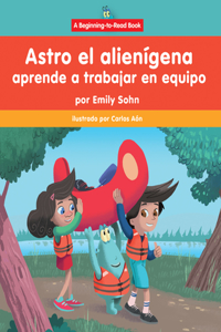 Astro El Alienígena Aprende a Trabajar En Equipo (Astro the Alien Learns about Teamwork)