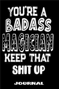 You're A Badass Magician Keep That Shit Up