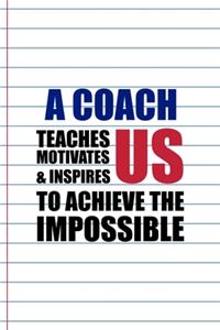 A Coach Teaches Motivates & Inspires Us To Achieve The Impossible