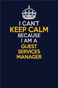 I Can't Keep Calm Because I Am A Guest Services Manager