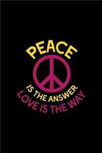 Peace Is The Answer Love Is The Way