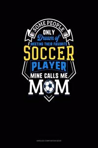 Some People Only Dream Of Meeting Their Favorite Soccer Player Mine Calls Me Mom