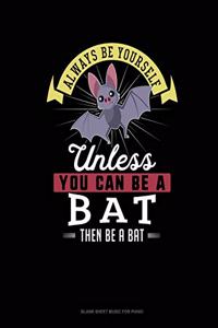 Always Be Yourself Unless You Can Be A Bat Then Be A Bat