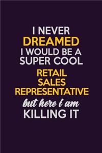I Never Dreamed I Would Be A Super cool Retail Sales Representative But Here I Am Killing It