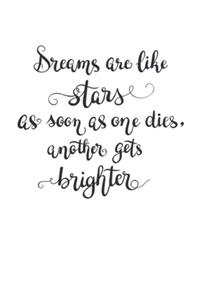 Dreams are like stars as soon as one dies, another gets brighter